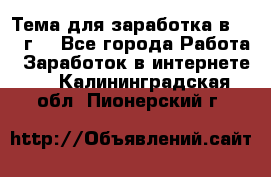 Тема для заработка в 2016 г. - Все города Работа » Заработок в интернете   . Калининградская обл.,Пионерский г.